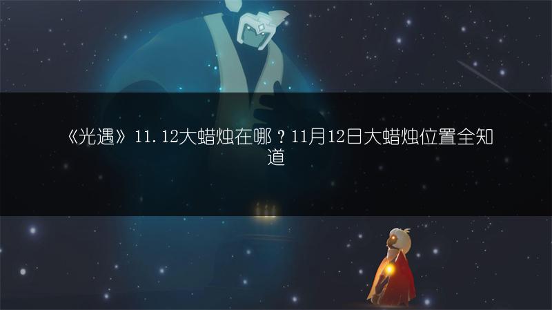 《光遇》11.12大蜡烛在哪？11月12日大蜡烛位置全知道