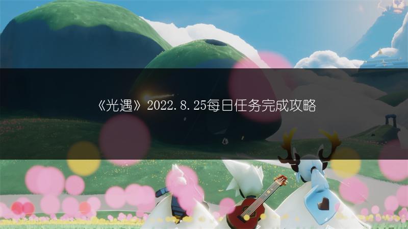《光遇》2022.8.25每日任务完成攻略