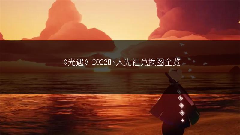 《光遇》2022吓人先祖兑换图全览