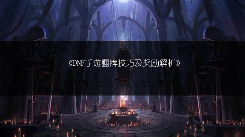 《DNF手游翻牌技巧及奖励解析》