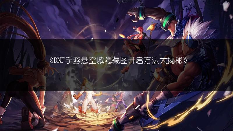 《DNF手游六测开启时间与六测资格获取方式全知道》