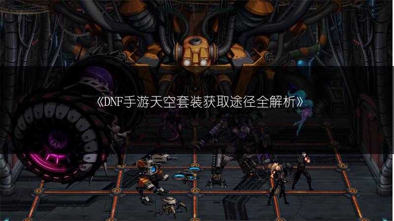 《DNF手游天空套装获取途径全解析》
