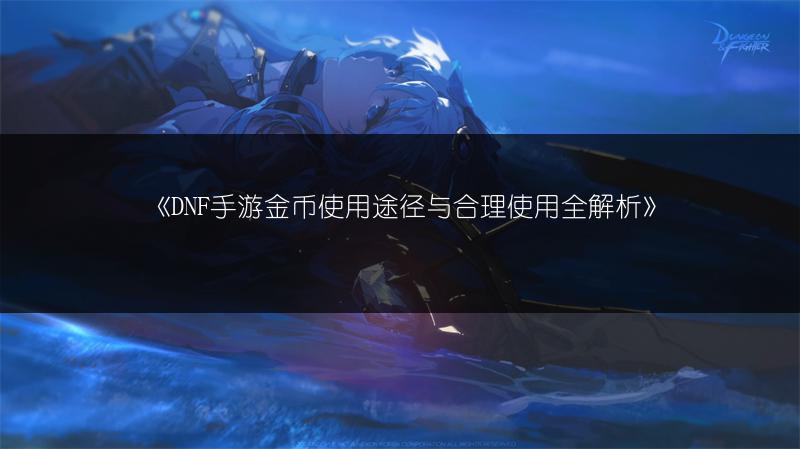 《DNF手游金币使用途径与合理使用全解析》