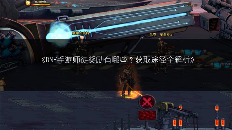 《DNF手游师徒奖励有哪些？获取途径全解析》