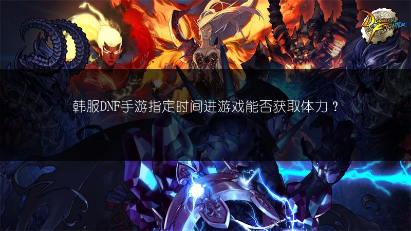 韩服DNF手游指定时间进游戏能否获取体力?