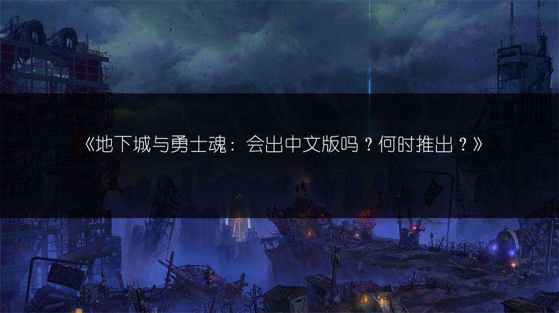 《地下城与勇士魂：会出中文版吗？何时推出？》