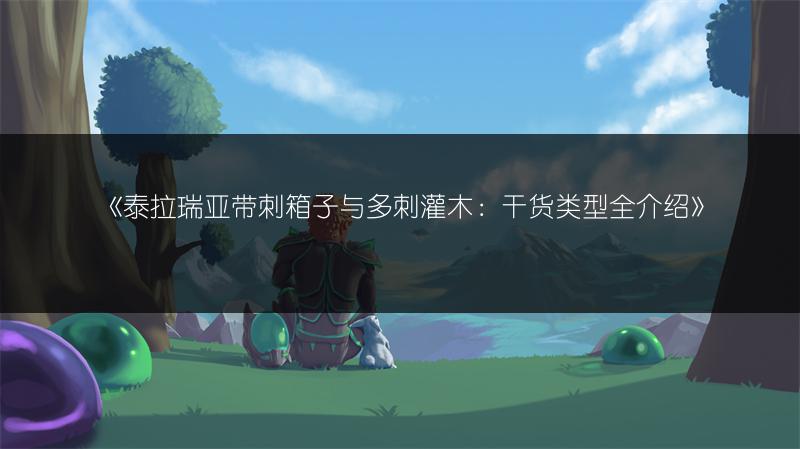 《泰拉瑞亚带刺箱子与多刺灌木：干货类型全介绍》