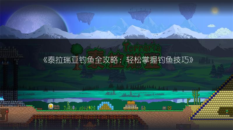 《泰拉瑞亚钓鱼全攻略：轻松掌握钓鱼技巧》