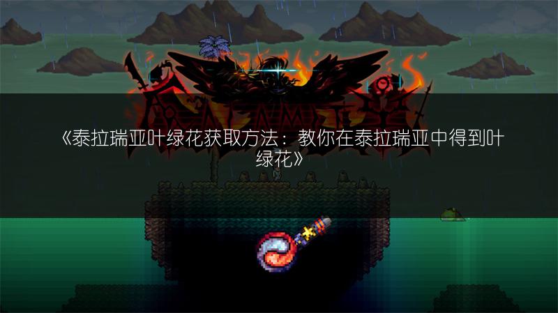 《泰拉瑞亚叶绿花获取方法：教你在泰拉瑞亚中得到叶绿花》