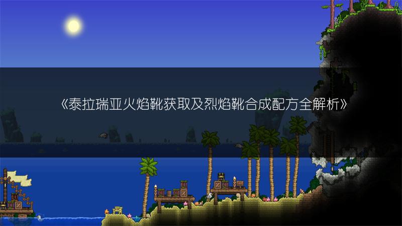 《泰拉瑞亚火焰靴获取及烈焰靴合成配方全解析》