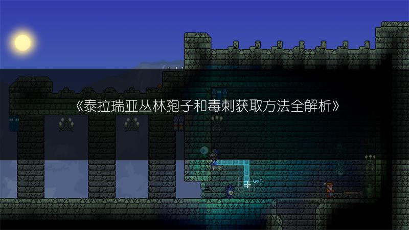 《泰拉瑞亚丛林孢子和毒刺获取方法全解析》