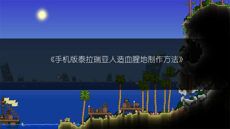 《手机版泰拉瑞亚人造血腥地制作方法》