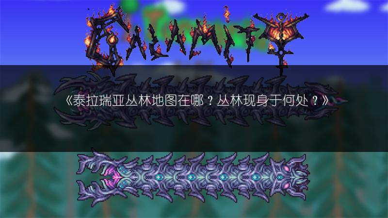 《泰拉瑞亚丛林地图在哪？丛林现身于何处？》