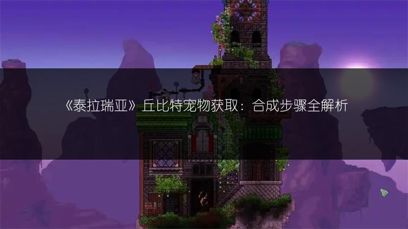 《泰拉瑞亚》丘比特宠物获取：合成步骤全解析