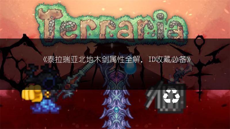 《泰拉瑞亚北地木剑属性全解，ID收藏必备》