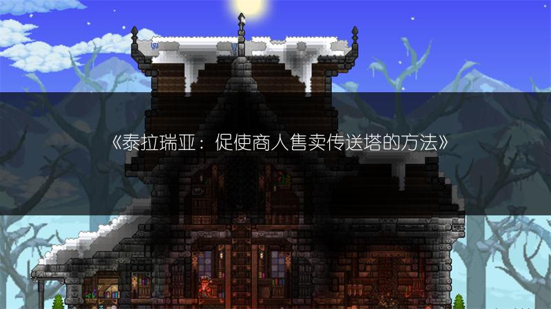 《泰拉瑞亚：促使商人售卖传送塔的方法》