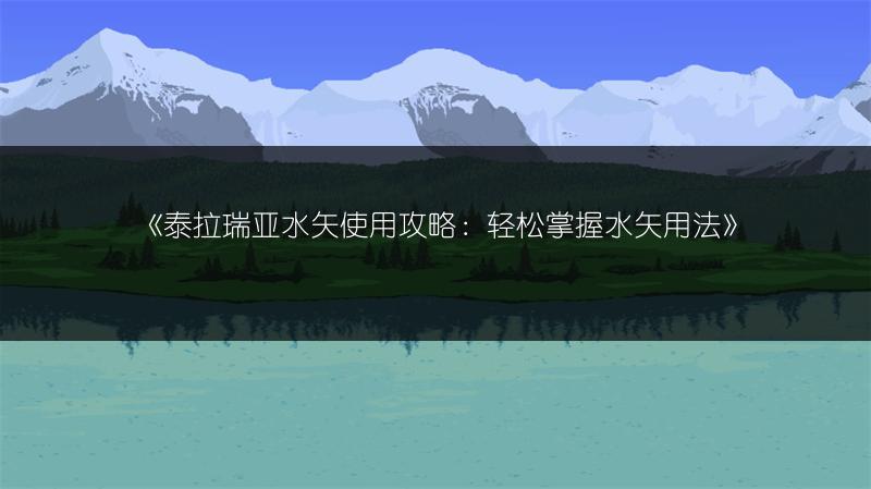 《泰拉瑞亚水矢使用攻略：轻松掌握水矢用法》