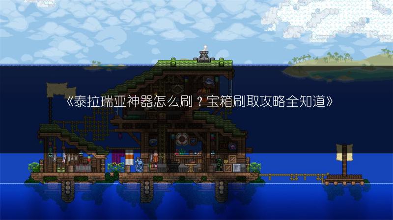 《泰拉瑞亚神器怎么刷？宝箱刷取攻略全知道》