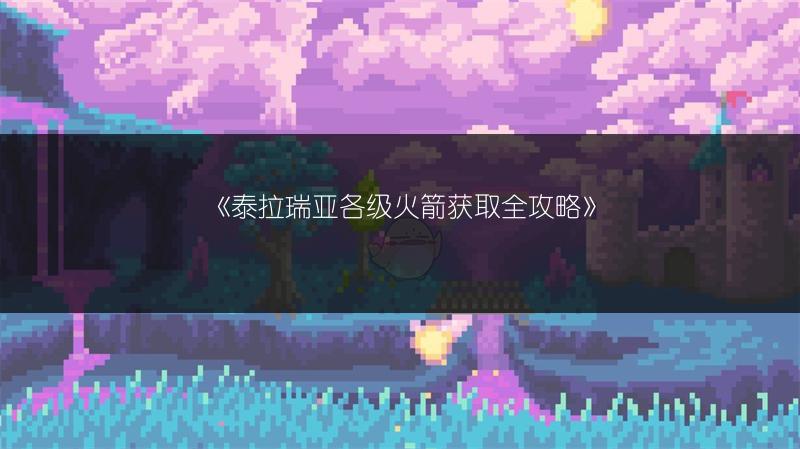 《泰拉瑞亚各级火箭获取全攻略》