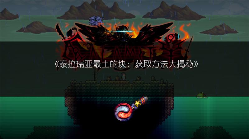《泰拉瑞亚最土的块：获取方法大揭秘》