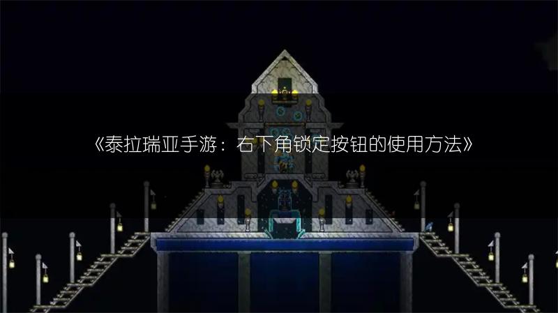 《泰拉瑞亚手游：右下角锁定按钮的使用方法》