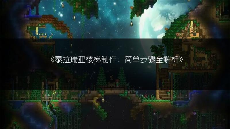 《泰拉瑞亚楼梯制作：简单步骤全解析》