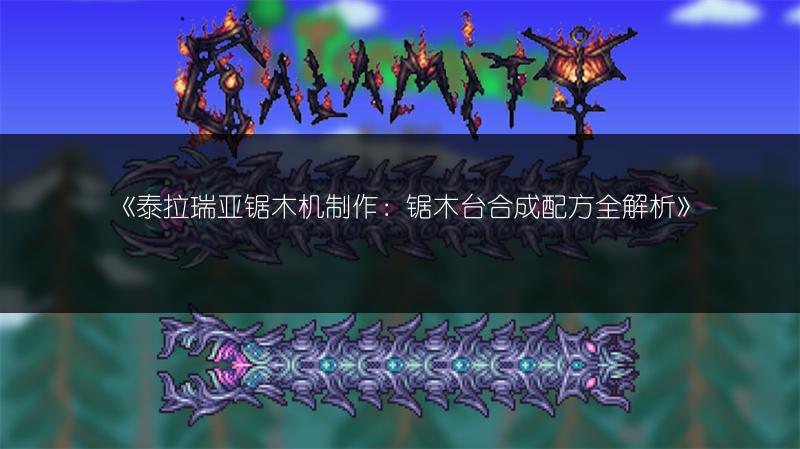 《泰拉瑞亚锯木机制作：锯木台合成配方全解析》