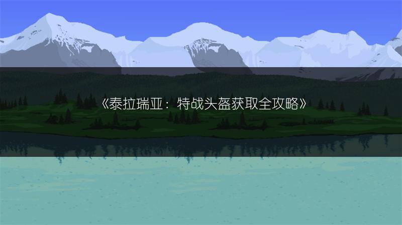《泰拉瑞亚：特战头盔获取全攻略》