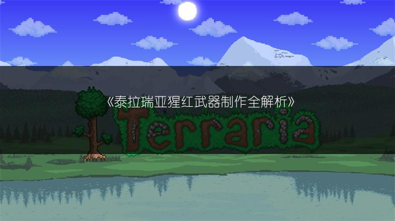 《泰拉瑞亚猩红武器制作全解析》
