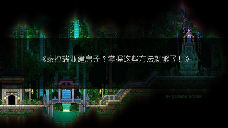 《泰拉瑞亚建房子？掌握这些方法就够了！》
