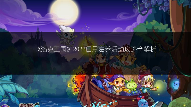 《洛克王国》2022日月滋养活动攻略全解析