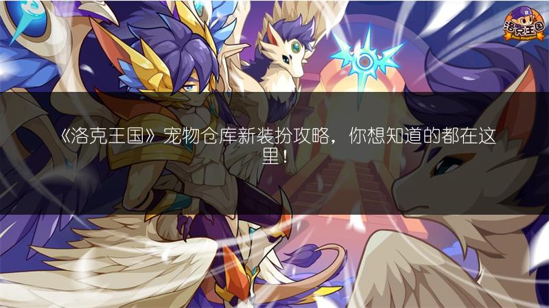 《洛克王国》宠物仓库新装扮攻略，你想知道的都在这里！