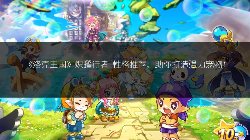 《洛克王国》炽曜行者配招推荐，超实用配招快来Get！