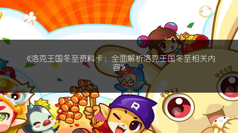 《洛克王国冬至资料卡：全面解析洛克王国冬至相关内容》