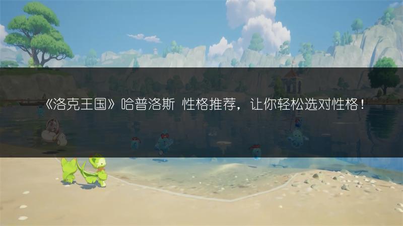 《洛克王国》哈普洛斯 性格推荐，让你轻松选对性格！