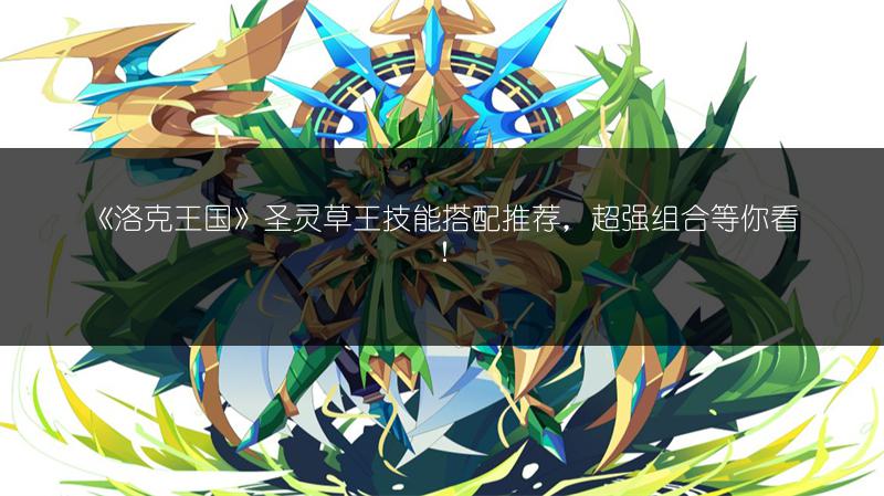 《洛克王国》圣灵草王技能搭配推荐，超强组合等你看！