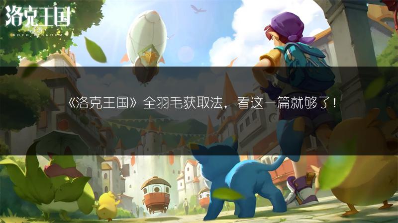 《洛克王国》全羽毛获取法，看这一篇就够了！
