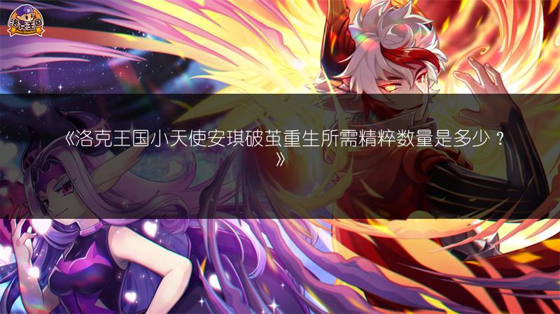 《洛克王国小天使安琪破茧重生所需精粹数量是多少？》