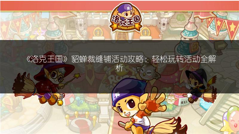 《洛克王国》貂蝉裁缝铺活动攻略：轻松玩转活动全解析