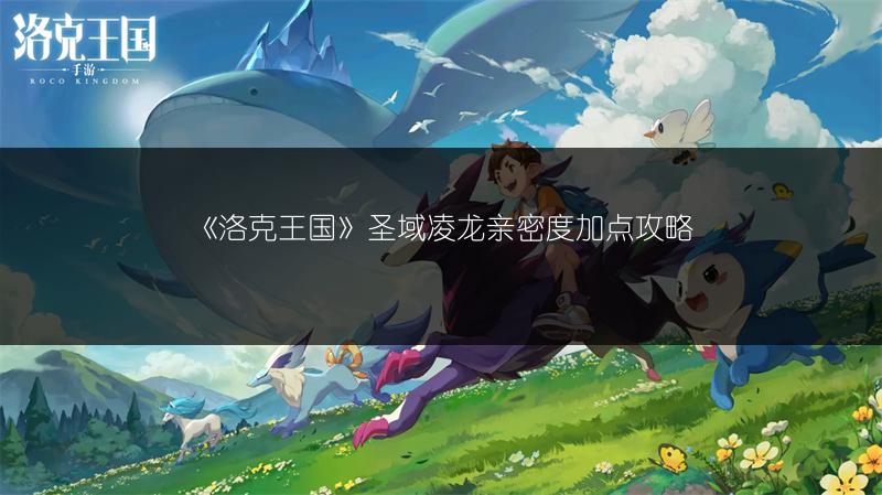 《洛克王国》圣域凌龙亲密度加点攻略