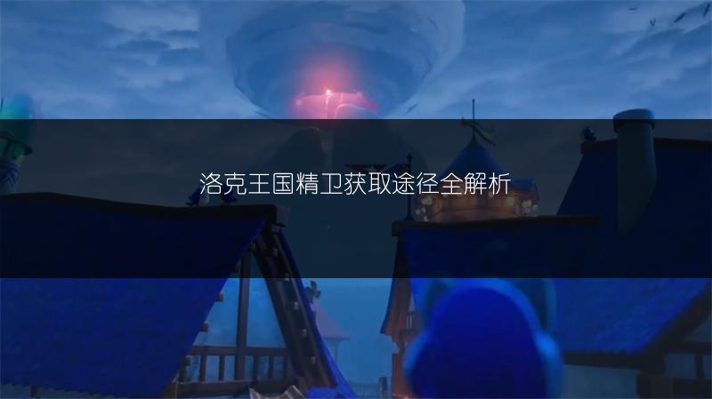 洛克王国精卫获取途径全解析