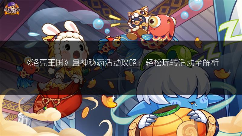 《洛克王国》蛊神秘药活动攻略：轻松玩转活动全解析