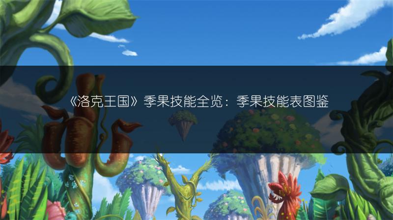 《洛克王国》季果技能全览：季果技能表图鉴
