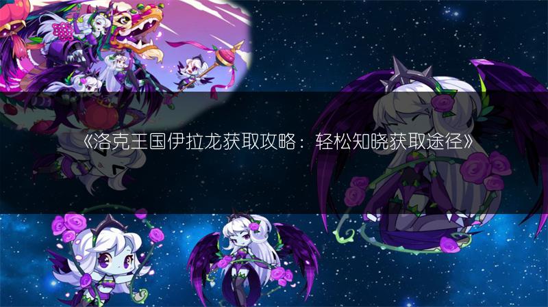 《洛克王国伊拉龙获取攻略：轻松知晓获取途径》