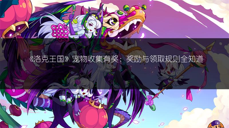 《洛克王国》宠物收集有奖：奖励与领取规则全知道