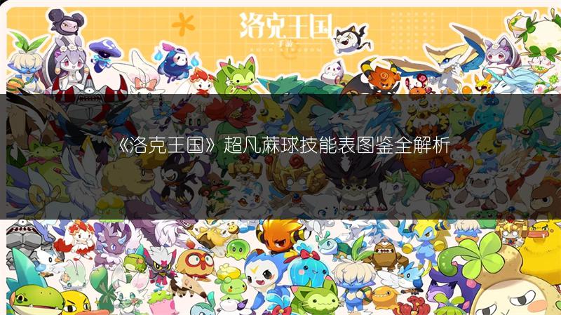 《洛克王国》超凡蔴球技能表图鉴全解析