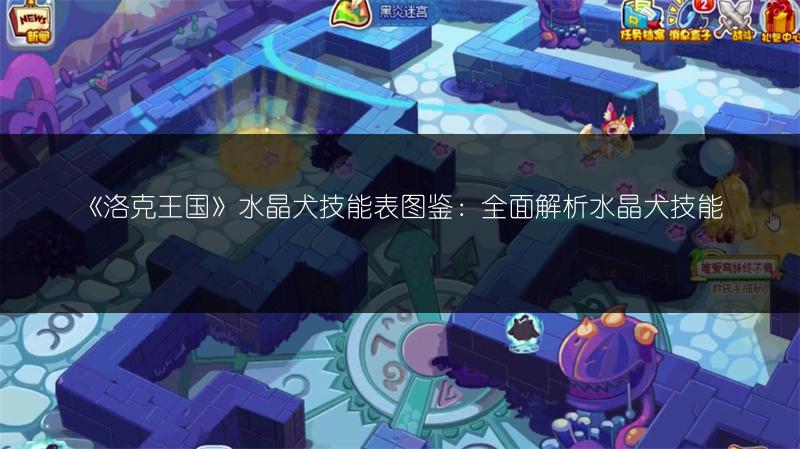 《洛克王国》水晶犬技能表图鉴：全面解析水晶犬技能