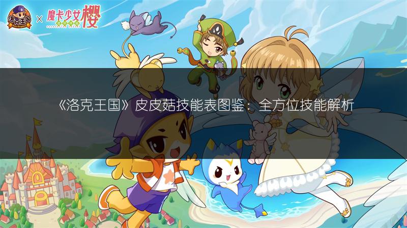 《洛克王国》皮皮菇技能表图鉴：全方位技能解析