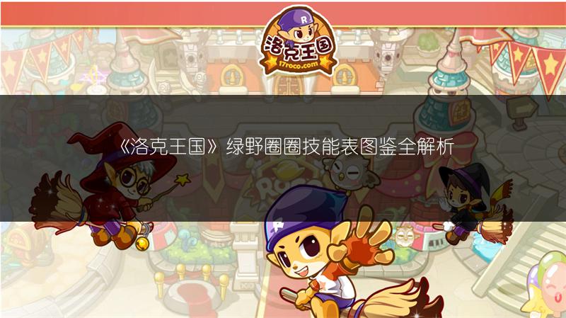 《洛克王国》绿野圈圈技能表图鉴全解析