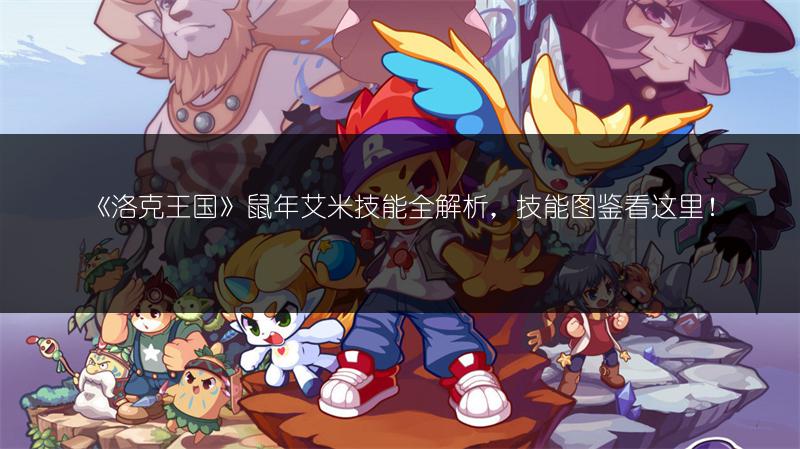 《洛克王国》鼠年艾米技能全解析，技能图鉴看这里！